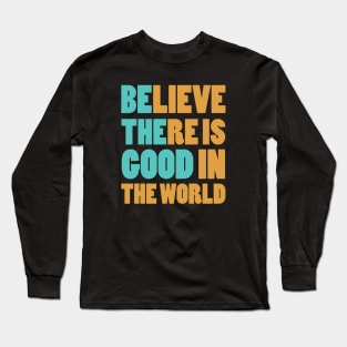 Believe There is Good In The World Long Sleeve T-Shirt